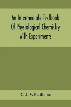 An Intermediate Textbook Of Physiological Chemistry With Experiments - V. Pettibone C. J.