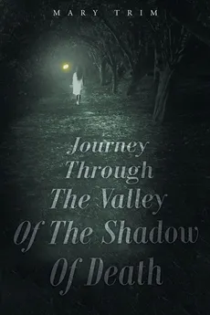 Journey Through The Valley Of The Shadow Of Death - Mary Trim