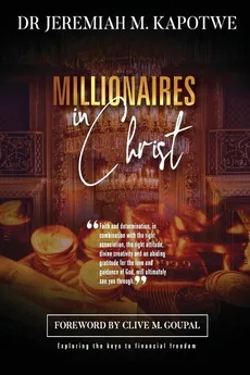 Millionaires in Christ - Jeremiah M. Kapotwe
