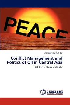 Conflict Management and Politics of Oil in Central Asia - Shaheen Showkat Dar