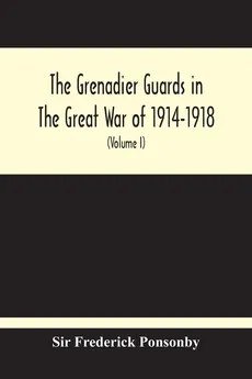 The Grenadier Guards In The Great War Of 1914-1918 (Volume I) - Ponsonby Sir Frederick