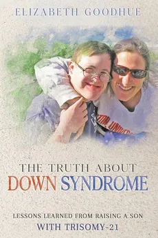 The Truth About Down Syndrome - Elizabeth Goodhue