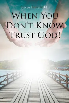 When You Don't Know, Trust God! - Steven Butterfield