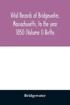Vital records of Bridgewater, Massachusetts, to the year 1850 (Volume I) Births - Bridgewater
