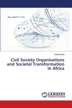 Civil Society Organisations and Societal Transformation in Africa - Feleke Kelkil