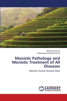 Monistic Pathology and Monistic Treatment of All Diseases - Ravikumar Kurup