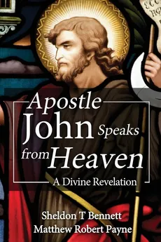 Apostle John Speaks from Heaven - Matthew Robert Payne