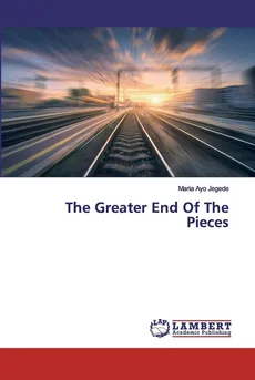 The Greater End Of The Pieces - Maria Ayo Jegede