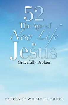 52 the Age of New Life in Jesus - Carolvet Willhite-Tumbs