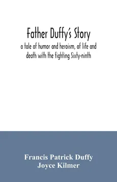 Father Duffy's story; a tale of humor and heroism, of life and death with the fighting Sixty-ninth - Duffy Francis Patrick