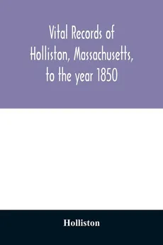 Vital records of Holliston, Massachusetts, to the year 1850 - Holliston