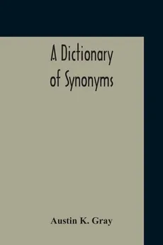 A Dictionary Of Synonyms - Austin K. Gray
