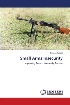 Small Arms Insecurity - Benson Kosgei