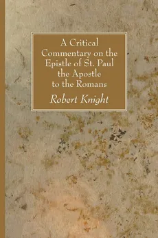 A Critical Commentary on the Epistle of St. Paul the Apostle to the Romans - Robert Knight
