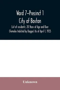 Ward 7-Precinct 1; City of Boston; List of residents; 20 Years of Age and Over (Females Indicted by Dagger) As of April 1, 1925 - unknown