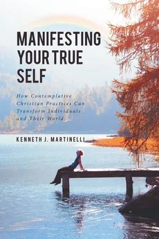 Manifesting Your True Self - Kenneth J. Martinelli