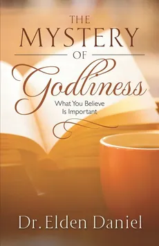 The Mystery of Godliness - Dr. Elden Daniel