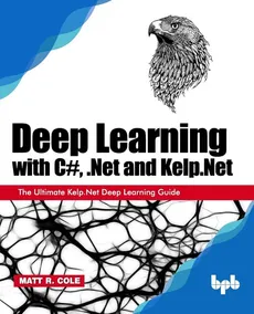 Deep Learning with C#, .Net and Kelp.Net - Matt R. Cole