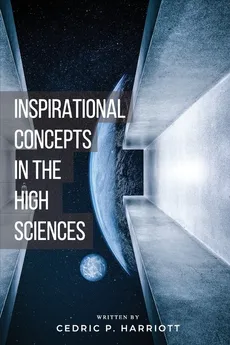 Inspirational Concepts in the High Sciences - Cedric Paul Harriott