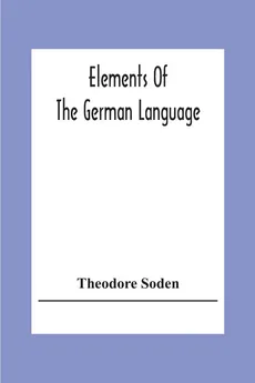 Elements Of The German Language - Theodore Soden