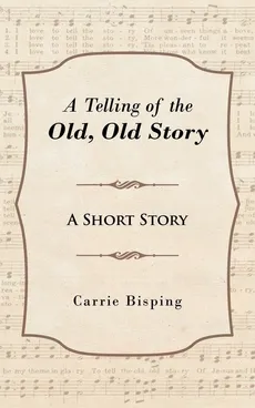 A Telling of the Old, Old Story - Carrie Bisping