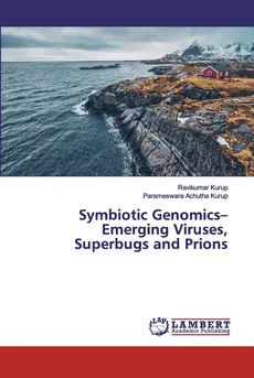 Symbiotic Genomics- Emerging Viruses, Superbugs and Prions - Ravikumar Kurup