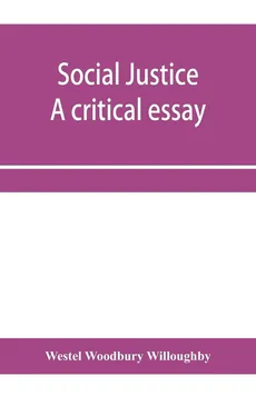 Social justice; a critical essay - Willoughby Westel Woodbury