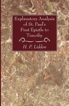 Explanatory Analysis of St. Paul's First Epistle to Timothy - H P Liddon