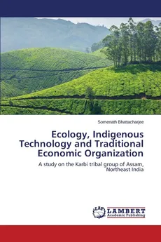 Ecology, Indigenous Technology and Traditional Economic Organization - SOMENATH BHATTACHARJEE