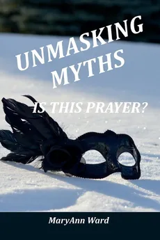 Unmasking Myths? Is This Prayer - MaryAnn Ward