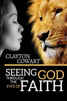 Seeing God Through The Eyes Of Faith - Clayton Cowart
