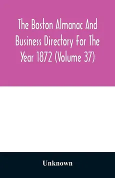 The Boston almanac and business directory for the year 1872 (Volume 37) - unknown