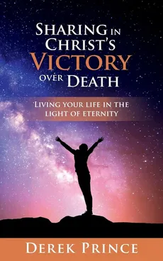 Sharing in Christ's victory over Death - Derek Prince