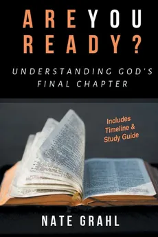 Are You Ready? Understanding God's Final Chapter - Nate Grahl