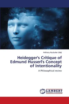 Heidegger's Critique of Edmund Husserl's Concept of Intentionality - Anthony Azubuike Udeji