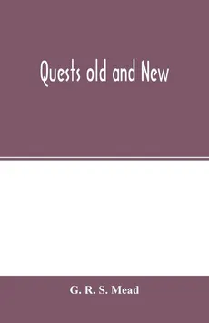 Quests old and new - S. Mead G. R.