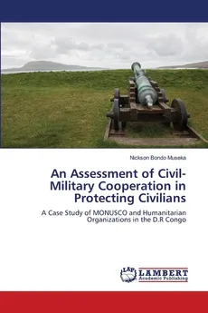 An Assessment of Civil-Military Cooperation in Protecting Civilians - Museka Nickson Bondo
