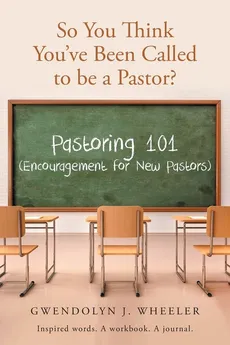 So You Think You've Been Called to be a Pastor? - Gwendolyn J. Wheeler