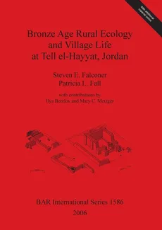 Bronze Age Rural Ecology and Village Life at Tell el-Hayyat, Jordan - Steven E. Falconer