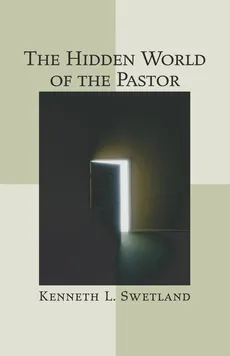 The Hidden World of the Pastor - Kenneth L. Swetland