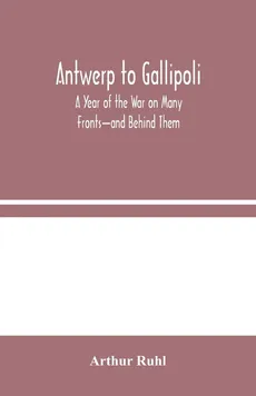 Antwerp to Gallipoli - Arthur Ruhl