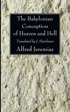 The Babylonian Conception of Heaven and Hell - Alfred Jeremias
