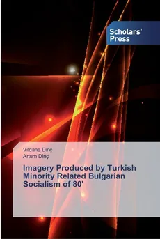 Imagery Produced by Turkish Minority Related Bulgarian Socialism of 80' - Vildane Dinç