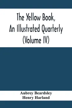 The Yellow Book, An Illustrated Quarterly (Volume Iv) - Aubrey Beardsley
