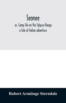 Seonee; or, Camp life on the Satpura Range; a tale of Indian adventure - Sterndale Robert Armitage