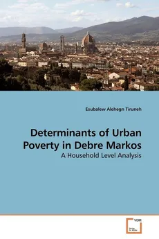 Determinants of Urban Poverty in Debre Markos - Esubalew Alehegn Tiruneh
