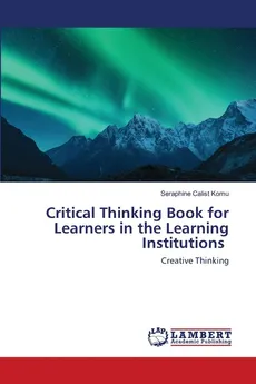 Critical Thinking Book for Learners in the Learning Institutions - Seraphine Calist Komu