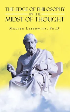 The Edge of Philosophy in the Midst of Thought - Ph.D. Melvyn Leibowitz