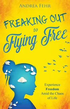 Freaking Out To Flying Free - Andrea Fehr