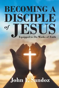 Becoming a Disciple of Jesus - John F. Sandoz
